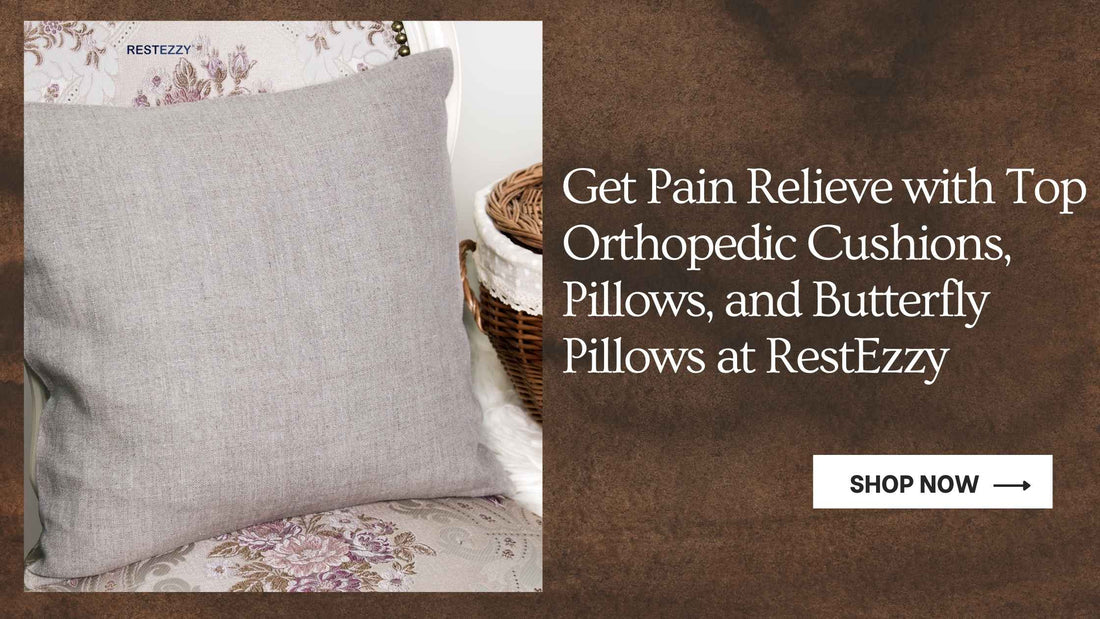 Get Pain Relieve with Top Orthopedic Cushions, Pillows, and Butterfly Pillows at RestEzzy