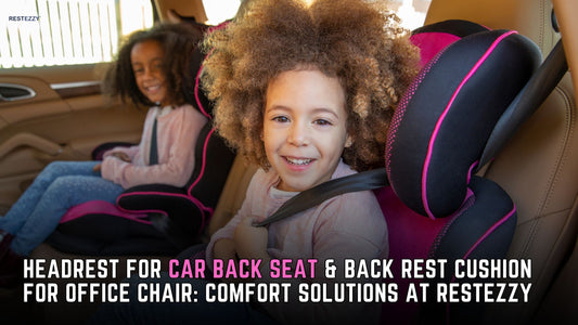 Head Rest For Car Back Seat & Back Rest Cushion For Office Chair: Comfort Solutions At Restezzy