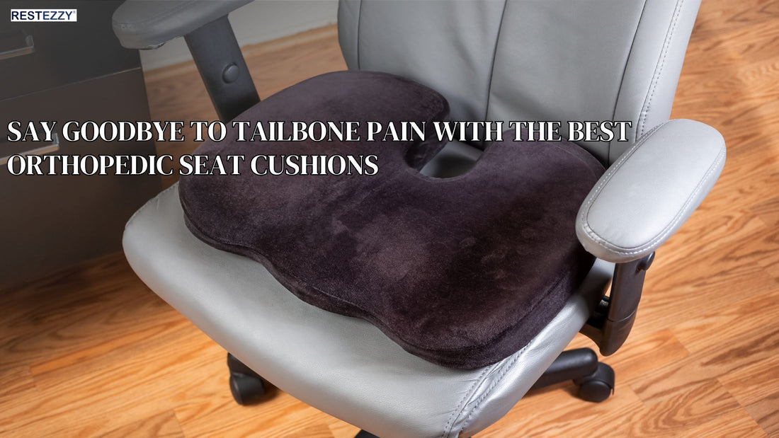 Say Goodbye to Tailbone Pain with the Best Orthopedic Seat Cushions